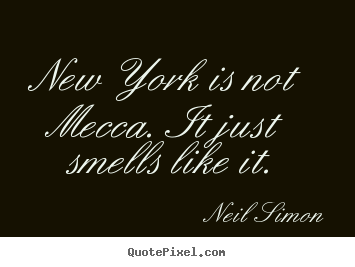 Neil Simon picture quotes - New york is not mecca. it just smells like it. - Life sayings