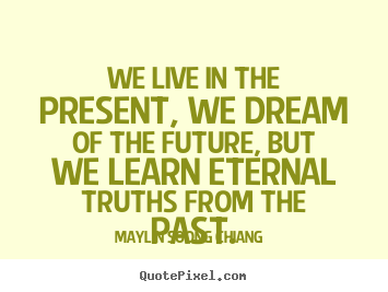 We live in the present, we dream of the future, but we.. May-lin Soong Chiang  life quotes