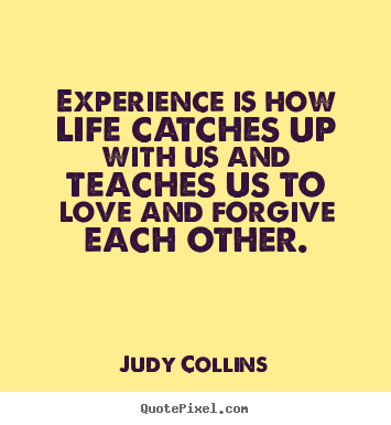 Judy Collins photo quotes - Experience is how life catches up with us and teaches us to love and.. - Life sayings