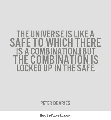 The universe is like a safe to which there is a combination. .. Peter De Vries top life quotes