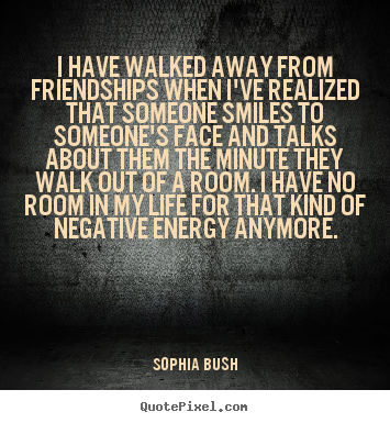 Life quote - I have walked away from friendships when..