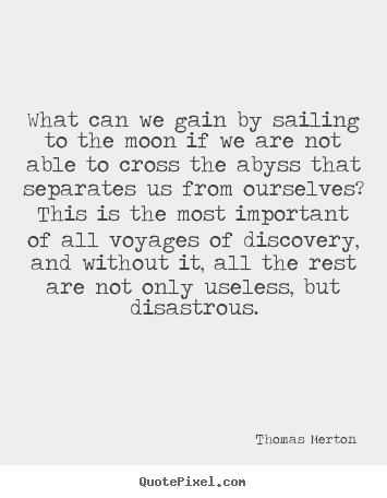 Thomas Merton picture quotes - What can we gain by sailing to the moon if.. - Life quotes