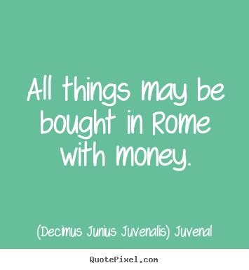 Make personalized picture quotes about life - All things may be bought in rome with money.