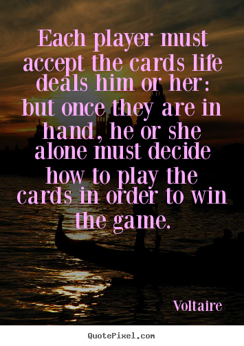 Quotes about life - Each player must accept the cards life deals him..