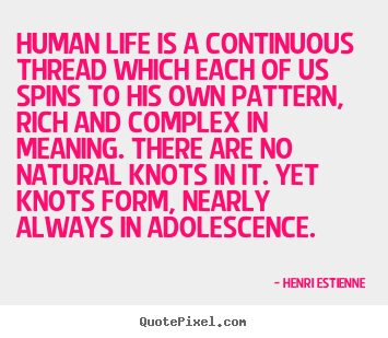 Make picture quotes about life - Human life is a continuous thread which each..