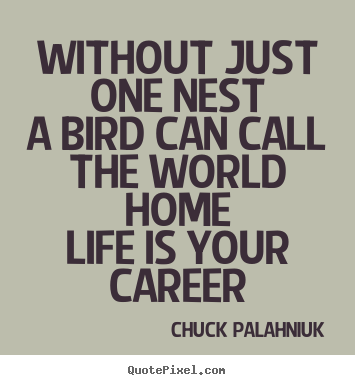 Life quotes - Without just one nesta bird can call the world..