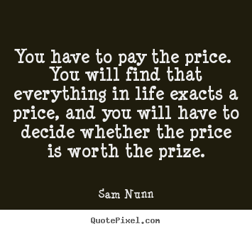Sam Nunn poster quotes - You have to pay the price. you will find that.. - Life quotes