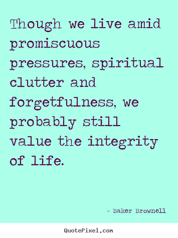 Life quotes - Though we live amid promiscuous pressures,..
