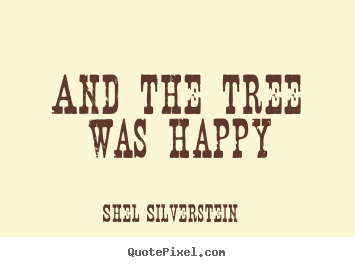 And the tree was happy Shel Silverstein good life quote