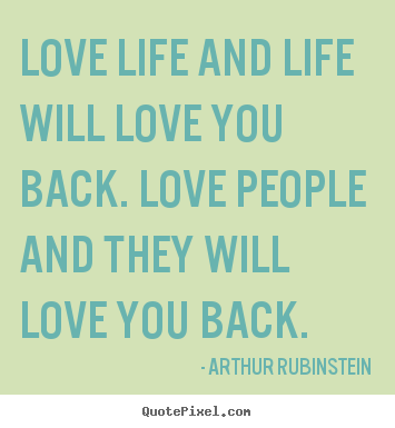 Create graphic picture quote about life - Love life and life will love you back. love people..