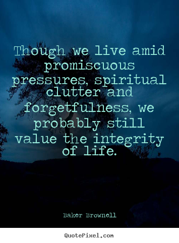 Life quotes - Though we live amid promiscuous pressures,..