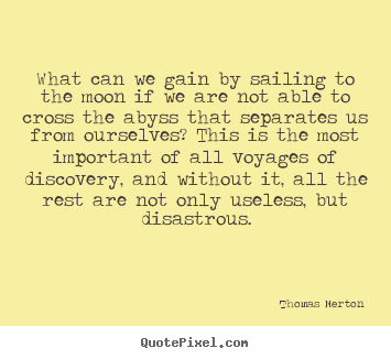 Thomas Merton poster quote - What can we gain by sailing to the moon if.. - Life quotes