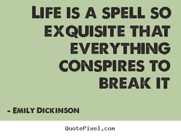 Life is a spell so exquisite that everything.. Emily Dickinson best life quote