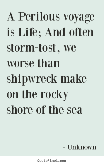 Create your own poster quotes about life - A perilous voyage is life; and often storm-tost, we..