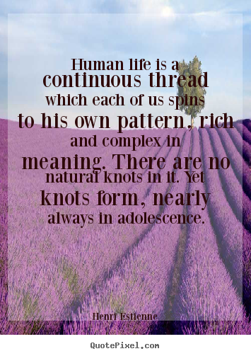 Life quotes - Human life is a continuous thread which each..