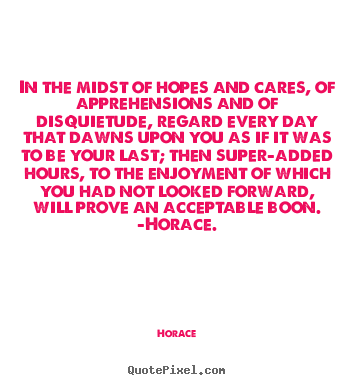 Quote about life - In the midst of hopes and cares, of apprehensions and of disquietude,..