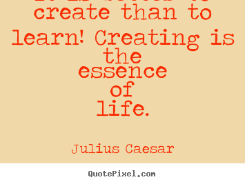 How to make picture quotes about life - It is better to create than to learn! creating..