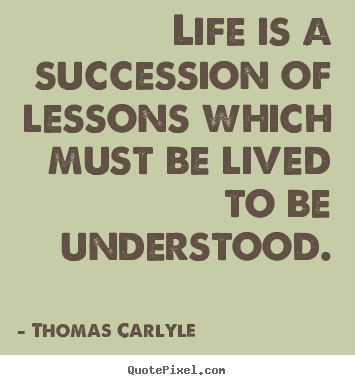 Life quote - Life is a succession of lessons which must be lived..