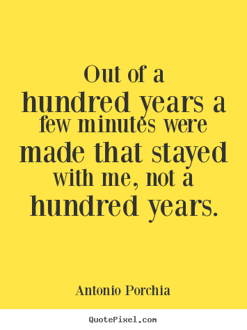 Life quotes - Out of a hundred years a few minutes were made that stayed with..
