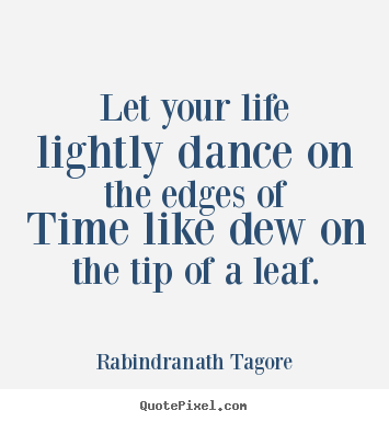 Rabindranath Tagore picture quotes - Let your life lightly dance on the edges of time like dew on.. - Life quotes