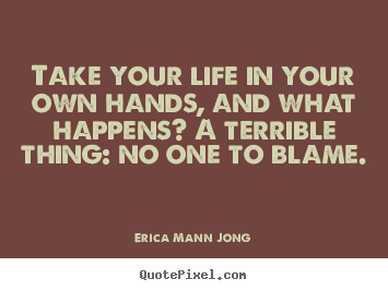Customize picture quotes about life - Take your life in your own hands, and what happens? a..