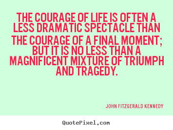 Make personalized picture quotes about life - The courage of life is often a less dramatic spectacle than the courage..