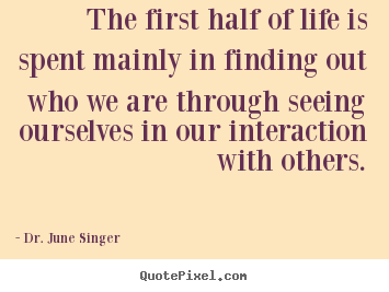 Dr. June Singer picture quotes - The first half of life is spent mainly in finding out.. - Life quotes