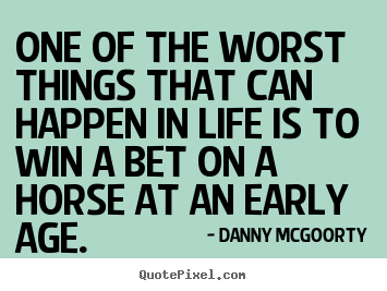 Danny McGoorty image quotes - One of the worst things that can happen in life.. - Life quote