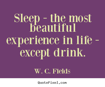 Quotes about life - Sleep - the most beautiful experience in life - except drink.
