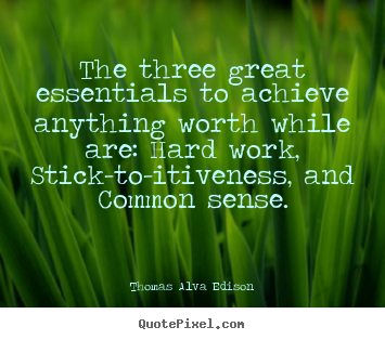 Quotes about life - The three great essentials to achieve anything..