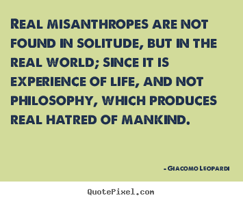 Make personalized image quotes about life - Real misanthropes are not found in solitude, but in the real world;..