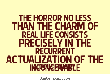 Aldous Huxley picture quotes - The horror no less than the charm of real life consists.. - Life quotes