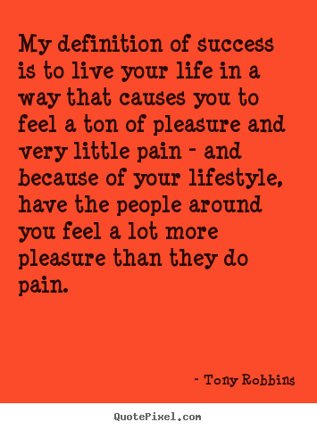 Tony Robbins poster quote - My definition of success is to live your life in a way that causes.. - Life quotes