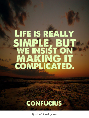 Confucius photo quote - Life is really simple, but we insist on making.. - Life sayings