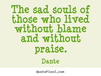 Life quotes - The sad souls of those who lived without blame and..