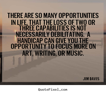 Life quotes - There are so many opportunities in life, that the loss of..