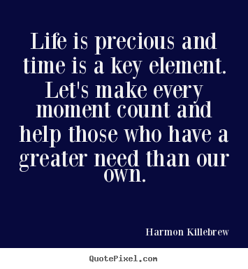 Life quotes - Life is precious and time is a key element. let's make every moment..