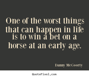 Danny McGoorty picture quote - One of the worst things that can happen in life is.. - Life quote