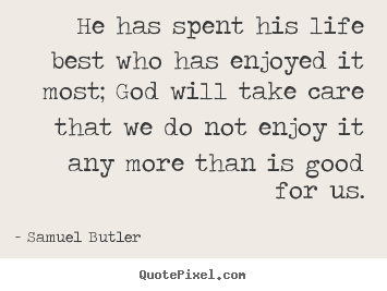 Quotes about life - He has spent his life best who has enjoyed..