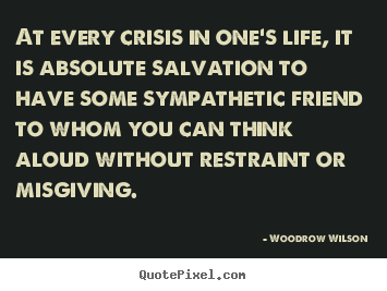 Quotes about life - At every crisis in one's life, it is absolute salvation to have..