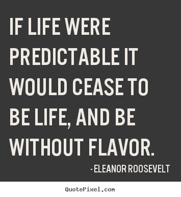 Create image quotes about life - If life were predictable it would cease to be..
