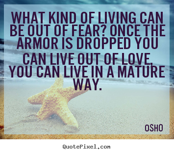 Make photo sayings about life - What kind of living can be out of fear? once..