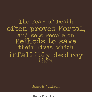 Life quotes - The fear of death often proves mortal, and sets people on methods to save..