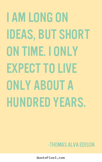 Diy picture quotes about life - I am long on ideas, but short on time. i only expect to live only..