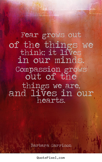 Design picture quotes about life - Fear grows out of the things we think; it lives in our minds...