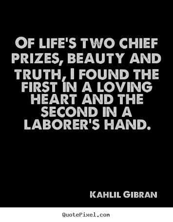 Kahlil Gibran picture quotes - Of life's two chief prizes, beauty and truth, i found the first in.. - Life quotes