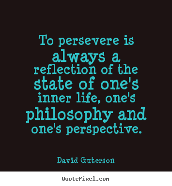Design custom photo quote about life - To persevere is always a reflection of the state of one's inner life,..
