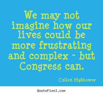 Cullen Hightower photo quote - We may not imagine how our lives could be more frustrating and.. - Life quotes