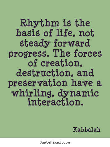 Kabbalah picture quotes - Rhythm is the basis of life, not steady forward progress. the forces of.. - Life quotes