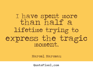 Marcel Marceau picture quotes - I have spent more than half a lifetime trying to express the.. - Life quotes